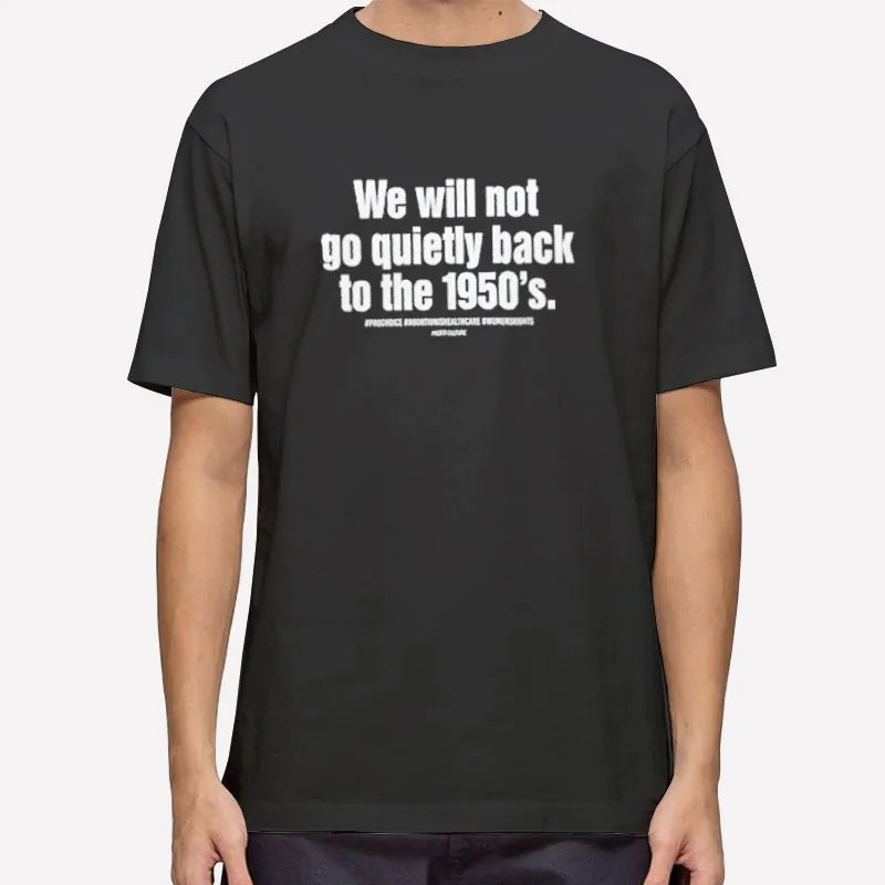 We Will Not Go Back To The 1950s Shirt