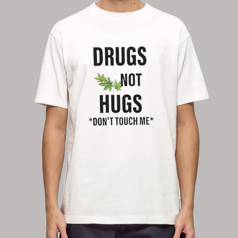 Weed Drugs Not Hugs Don T Touch Me Shirt