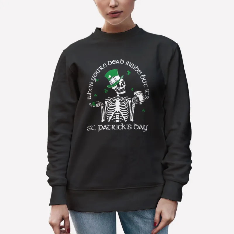 When You're Dead Inside But Its St Patrick's Day Sweatshirt