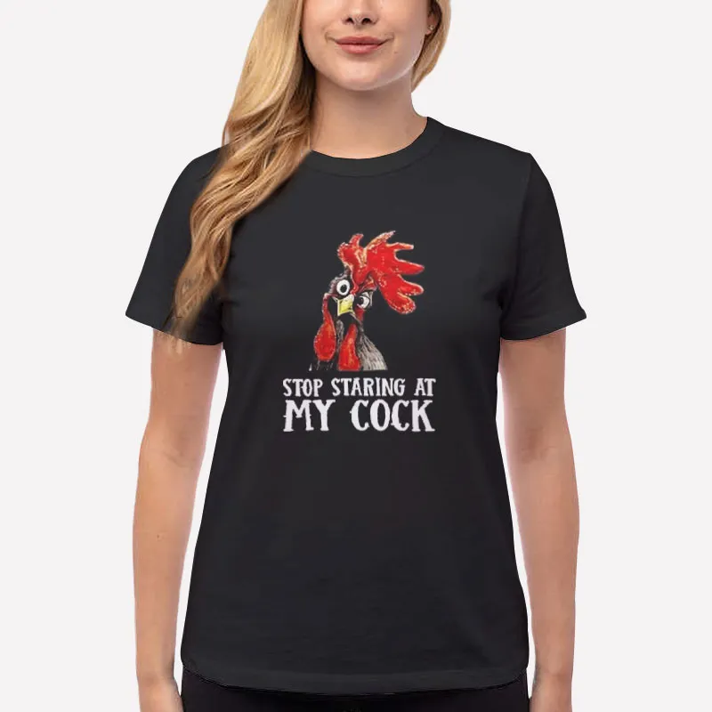 Women T Shirt Black Funny Stop Staring At My Cock Chicken T Shirt