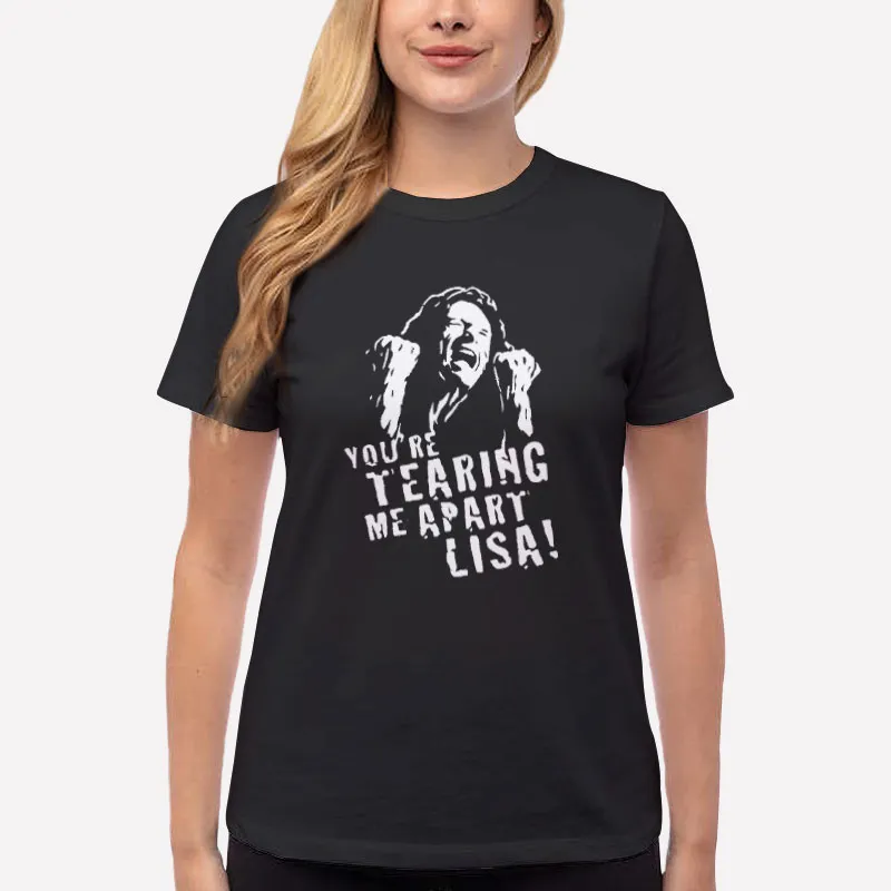 Women T Shirt Black I Fell In Love With Her Tommy Wiseau You’re Tearing Me Apart Lisa Shirt