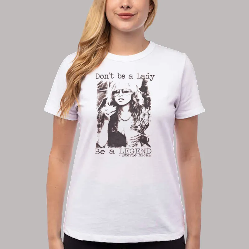 Women T Shirt White Don't Be A Lady Be A Legend Stevie Nicks Shirt