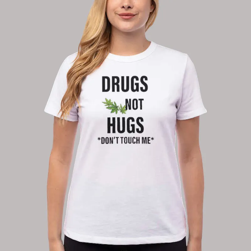 Women T Shirt White Weed Drugs Not Hugs Don T Touch Me Shirt