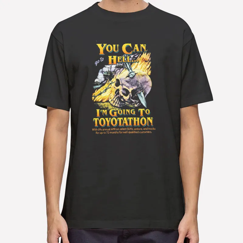 You Can Go To Hell I'm Going To Toyotathon Shirt
