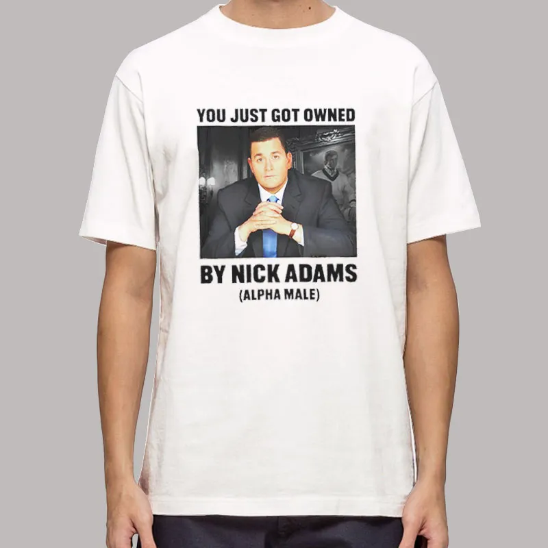 Alpha Male You Just Got Owned Nick Adams Fat Shirt