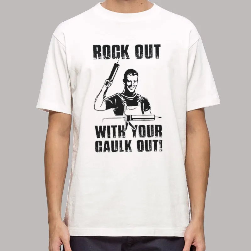 Rock Out With Your Caulk Out Carpenter T Shirt
