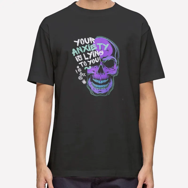 Skull Your Anxiety Is Lying To You Shirt Back Printed