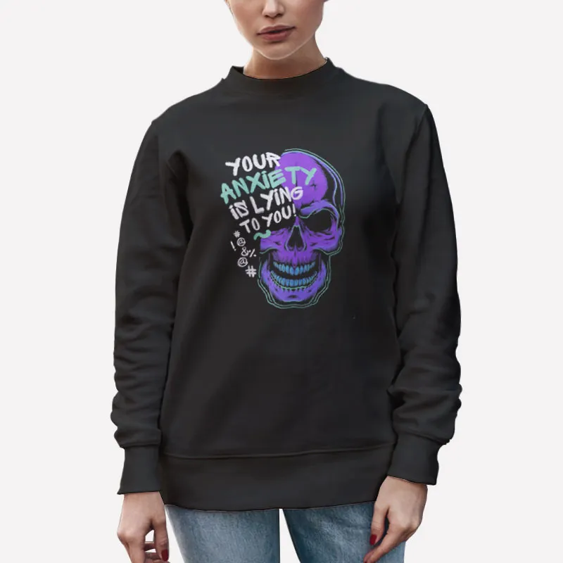 Unisex Sweatshirt Black Skull Your Anxiety Is Lying To You Shirt Back Printed