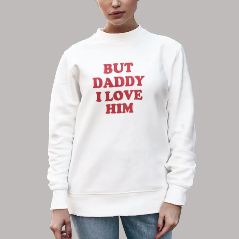 Unisex Sweatshirt White But Daddy I Love Him Harry Inspired T Shirt