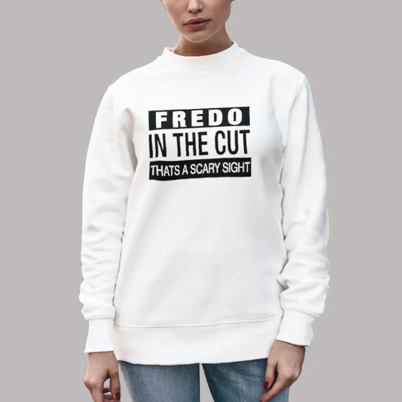 Unisex Sweatshirt White Fredo In The Cut Thats A Scary Sight Shirt