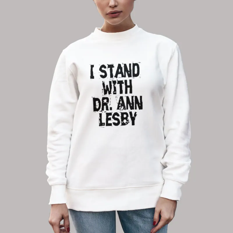 Unisex Sweatshirt White I Stand With Dr Ann Lesby Shirt