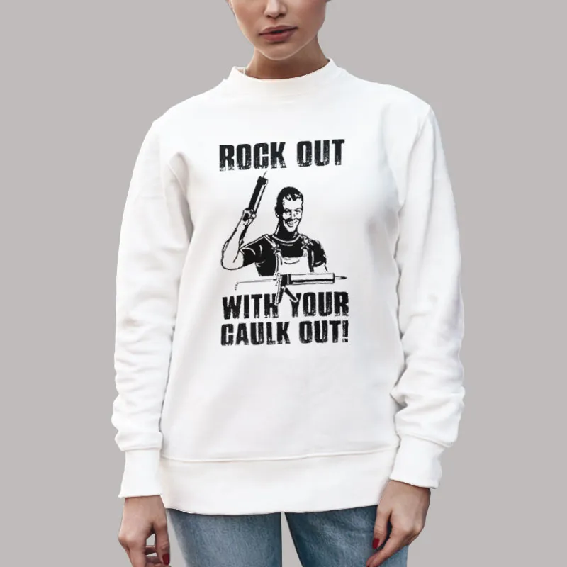 Unisex Sweatshirt White Rock Out With Your Caulk Out Carpenter T Shirt
