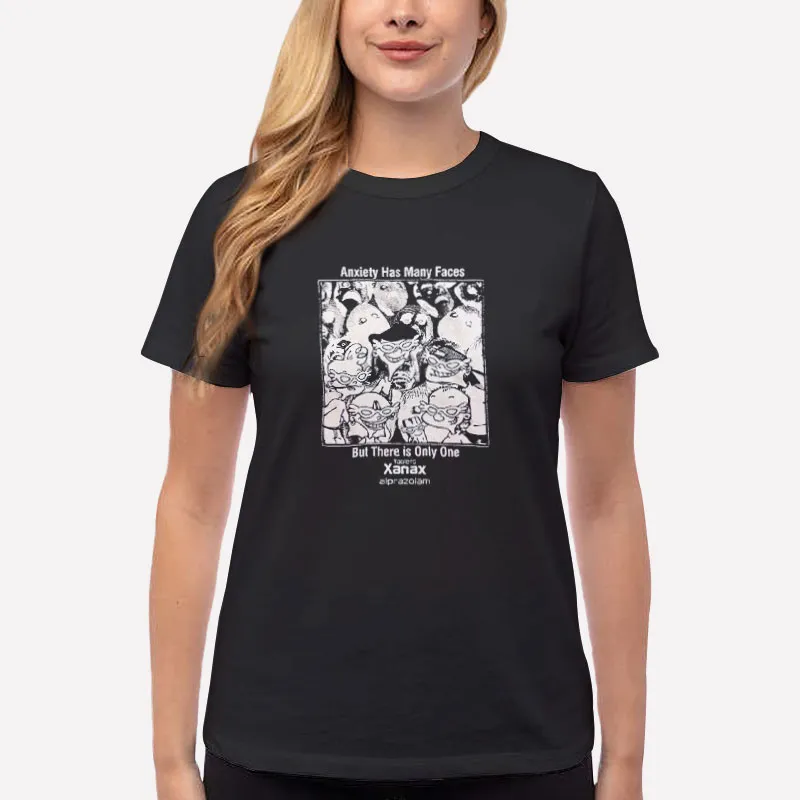 Women T Shirt Black Anxiety Has Many Faces But There Is Only One Xanax Alprazolam Shirt