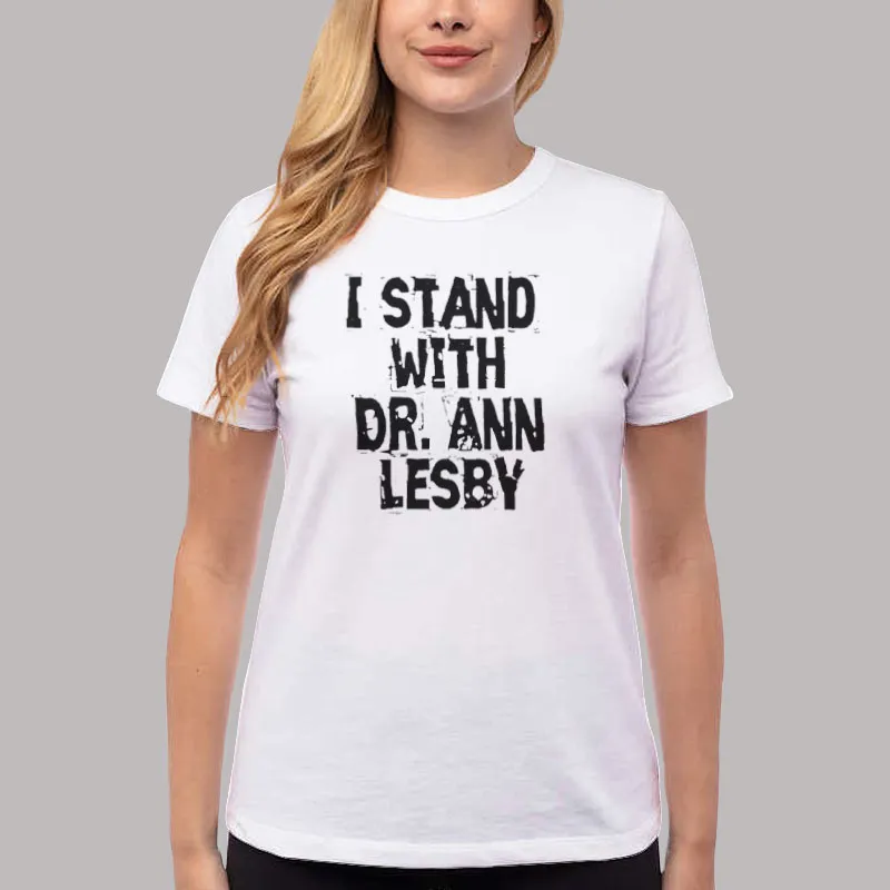 Women T Shirt White I Stand With Dr Ann Lesby Shirt