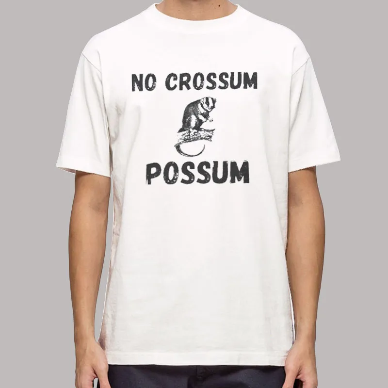 Funny No Crossum Possum Shirt