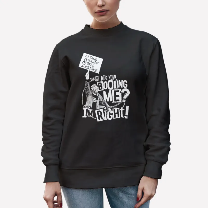 Unisex Sweatshirt Black Funny Why Are You Booing Me I'm Right Shirt