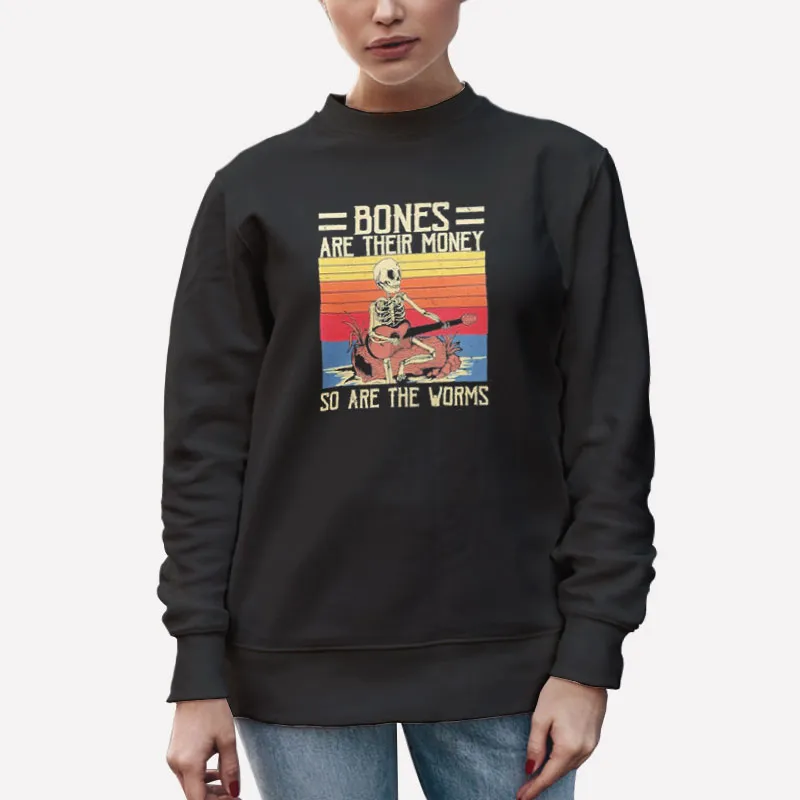 Unisex Sweatshirt Black Skeleton Playing Guitar The Bones Are Their Money Shirt