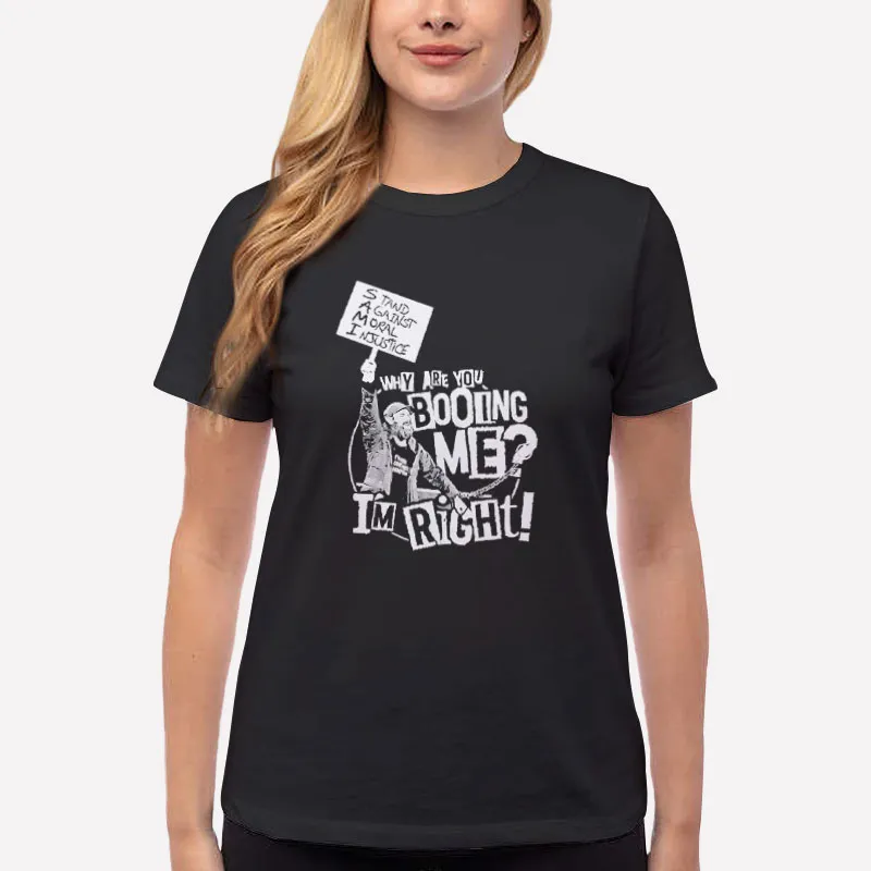 Women T Shirt Black Funny Why Are You Booing Me I'm Right Shirt
