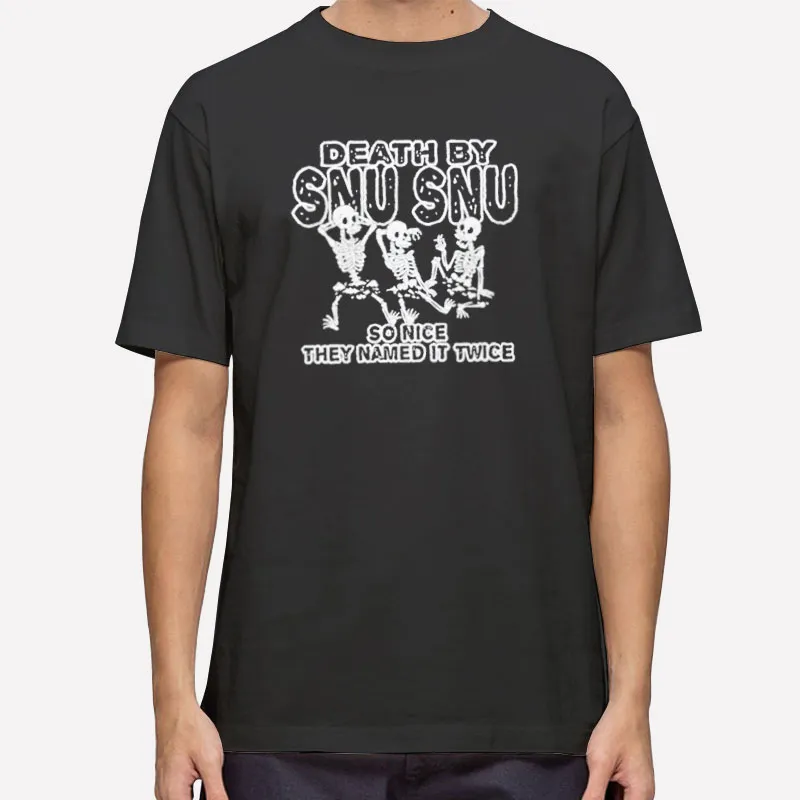 Death By Snu Snu Skeletons So Nice They Named It Twice Shirt
