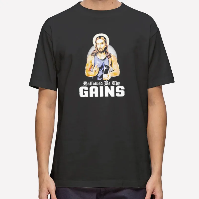 Jesus Hallowed Be Thy Gains Shirt