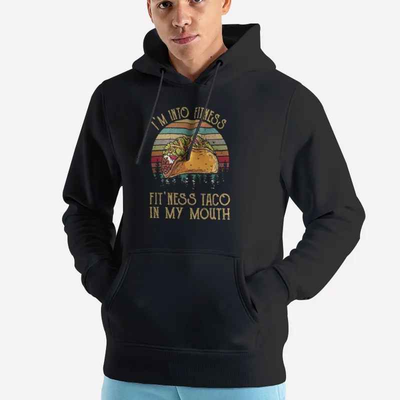 Unisex Hoodie Black Funny I'm Into Fit Ness Taco In My Mouth Shirt