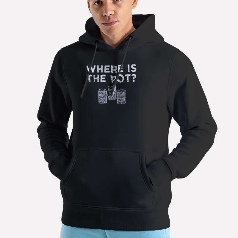 Unisex Hoodie Black Funny Poker Where Is The Pot Shirt