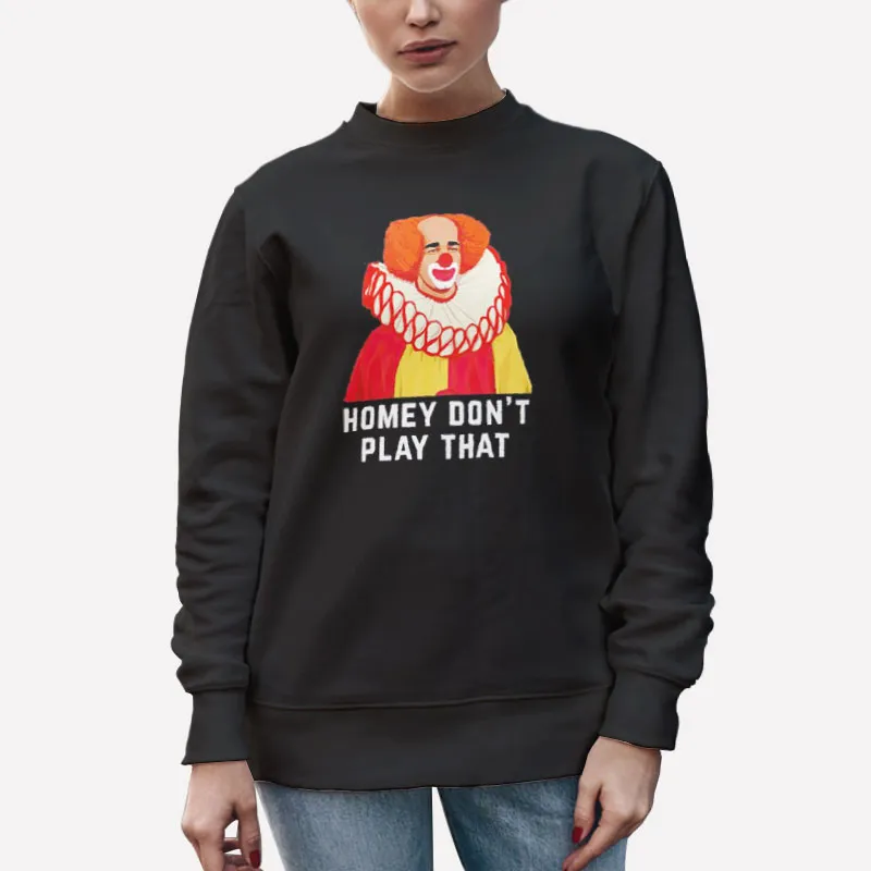 Unisex Sweatshirt Black Clown Homey Dont Play That Shirt