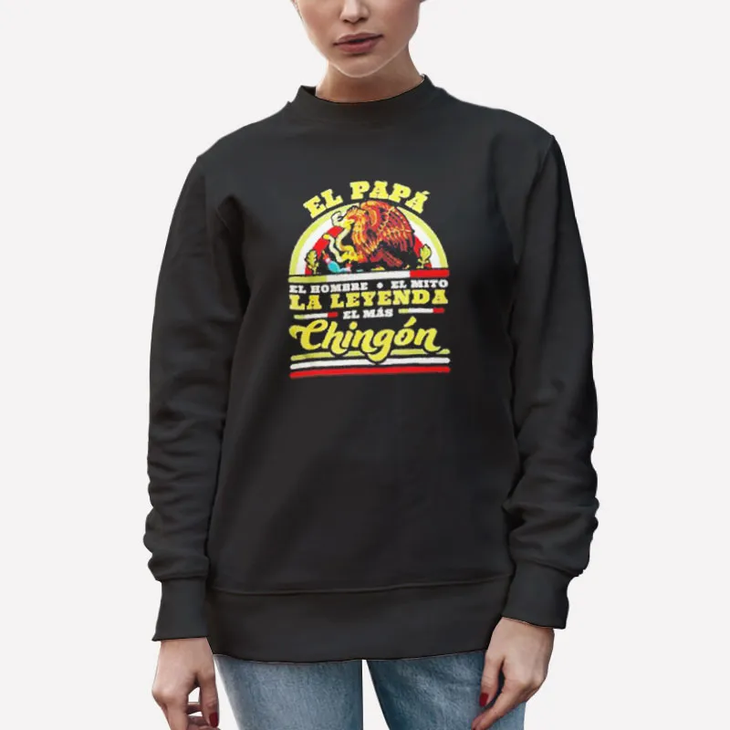 Unisex Sweatshirt Black El Hombre El Mito El Papa Mas Chingon Shirt