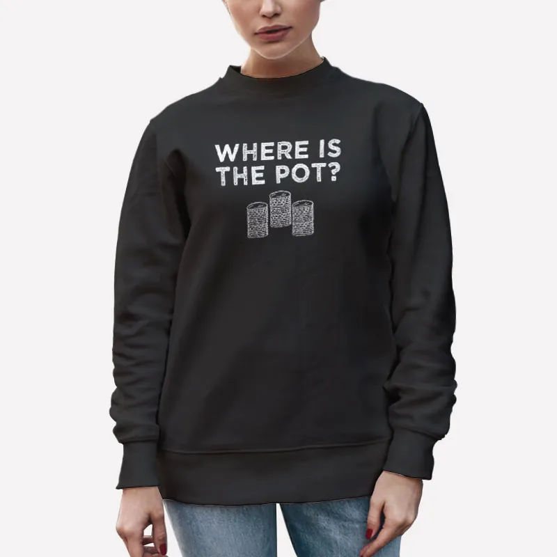 Unisex Sweatshirt Black Funny Poker Where Is The Pot Shirt