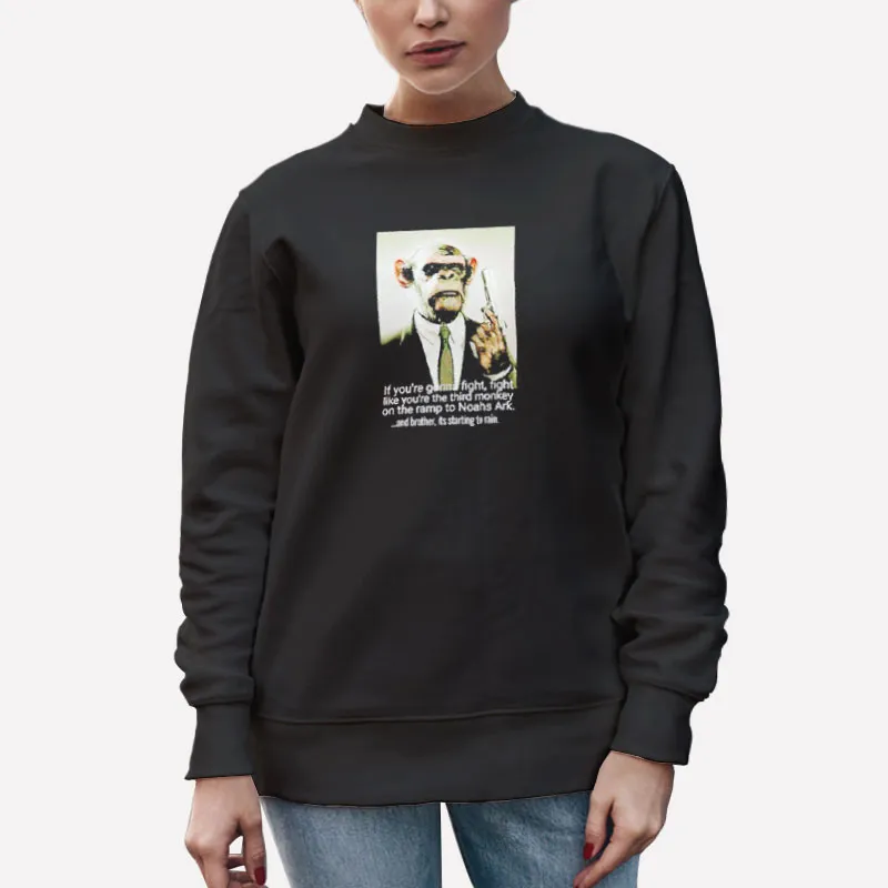 Unisex Sweatshirt Black If You’re Gonna Fight Like The Third Monkey Shirt