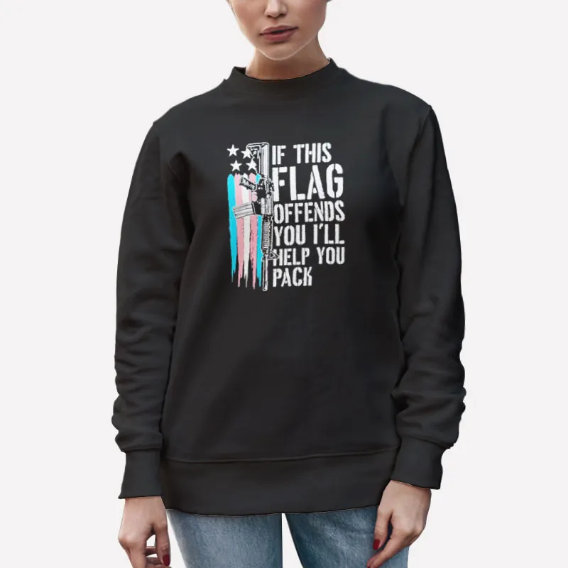 Unisex Sweatshirt Black I’ll Help You Pack If This Flag Offends You Shirt