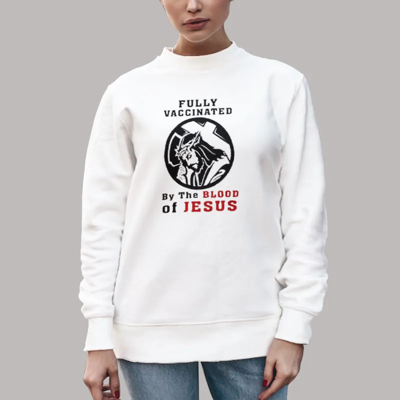 Unisex Sweatshirt White Funny Fully Vaccinated By The Blood Of Jesus Shirt