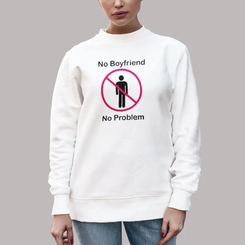 Unisex Sweatshirt White Funny No Boyfriend No Problem Shirt
