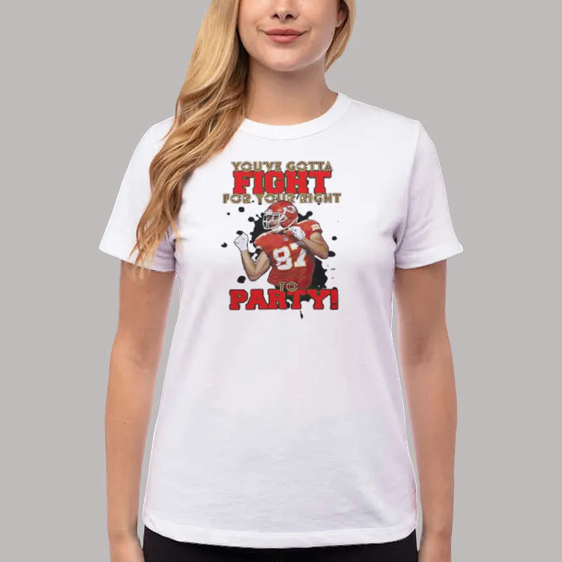 Women T Shirt White You Gotta Fight For Your Right Travis Kelce You Gotta Fight Shirt
