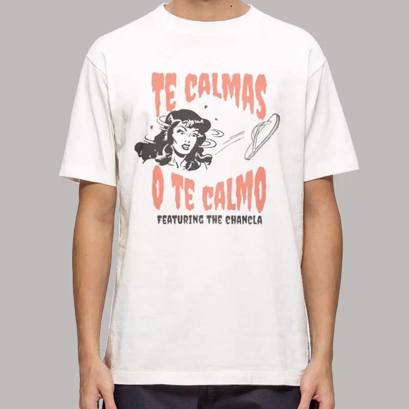 Featuring The Chancla Te Calmas O Te Calmo Shirt