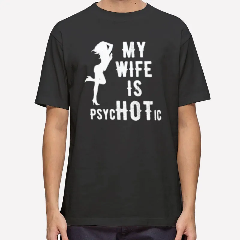 Funny My Wife Is Psychotic Shirt