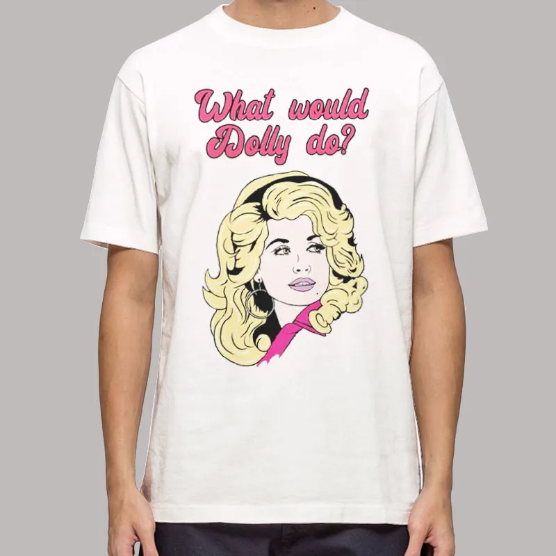 Funny What Would Dolly Do Tshirt