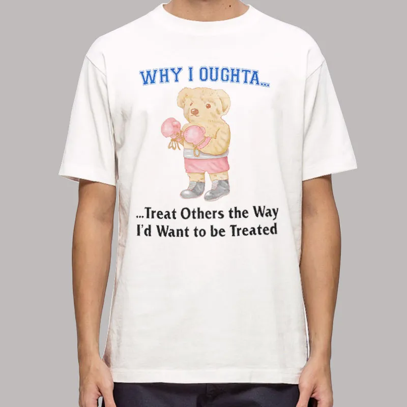 Funny Why I Oughta Do Unto Others T Shirt
