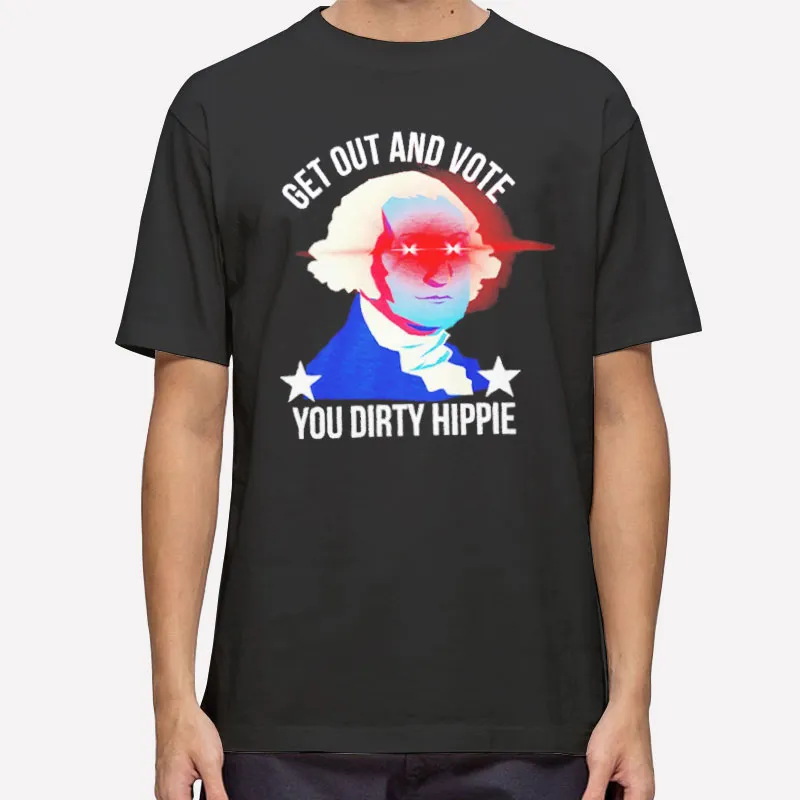 George Washington Get Out And Vote You Dirty Hippie Shirt
