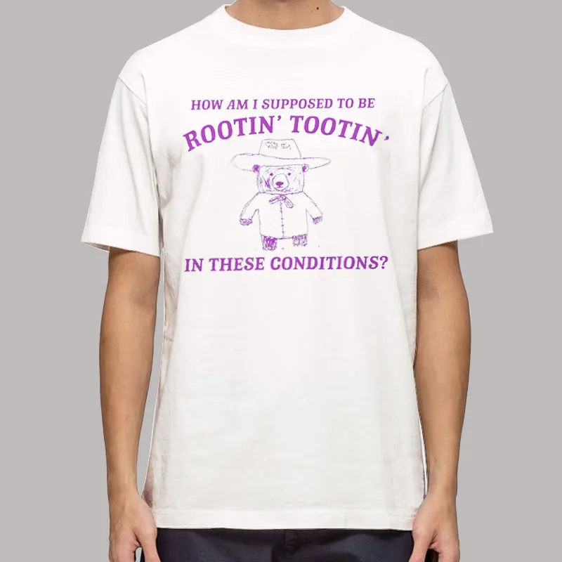 I Can't Root And Toot In These Conditions Shirt