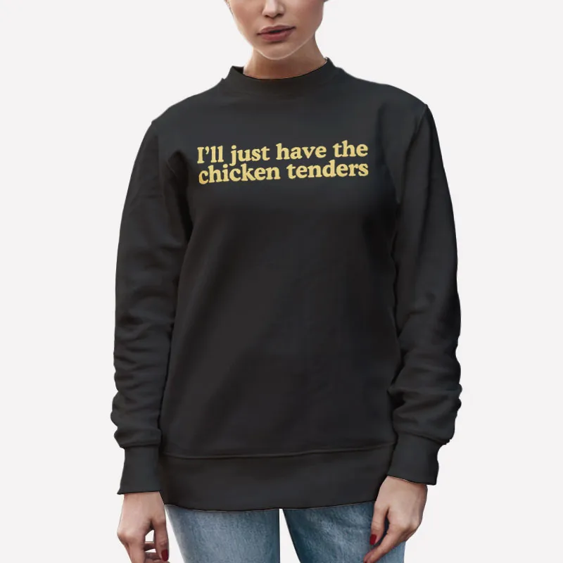 I'll Just Have The Chicken Tenders Sweatshirt