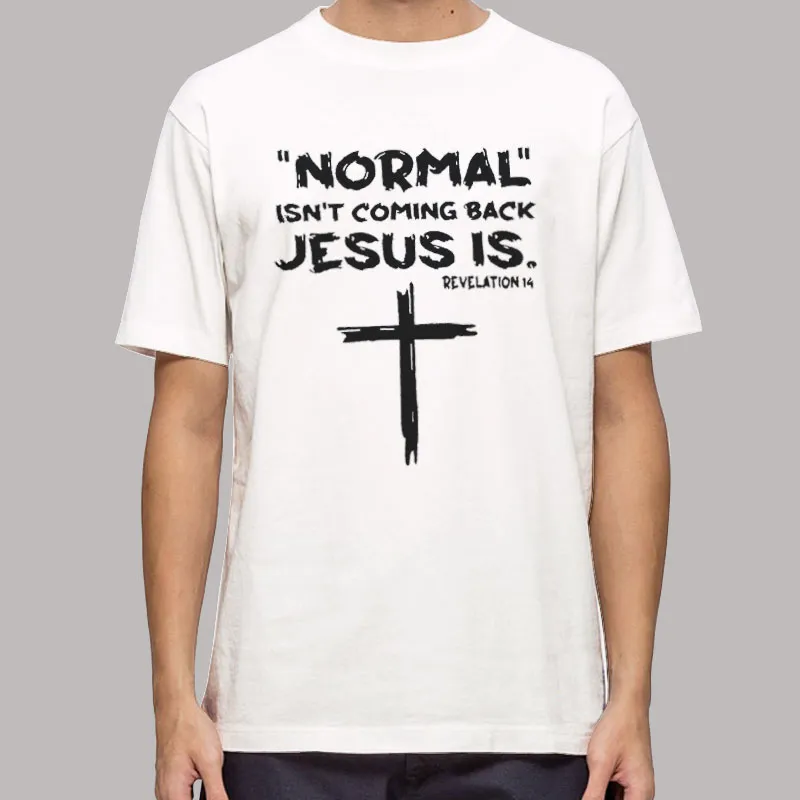Normal Isn't Coming Back Jesus Is Shirt