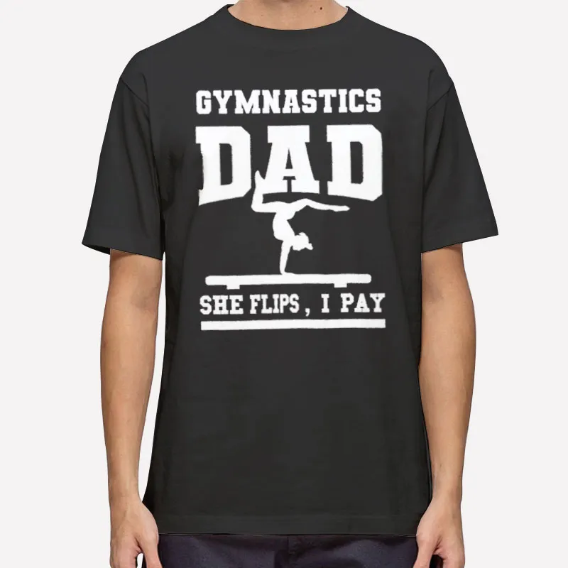 She Flips I Pay Gymnastics Dad Shirts