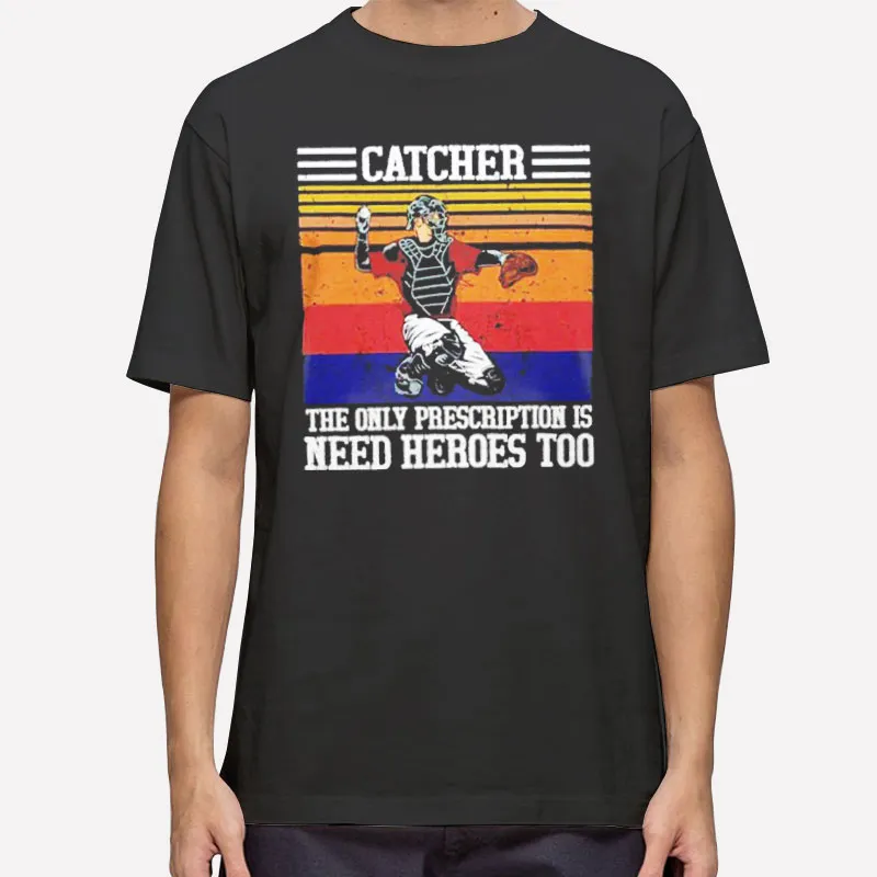 The Only Prescription Is Need Heroes Baseball Catcher Shirts
