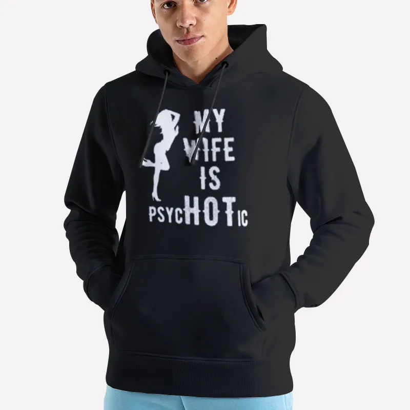 Unisex Hoodie Black Funny My Wife Is Psychotic Shirt