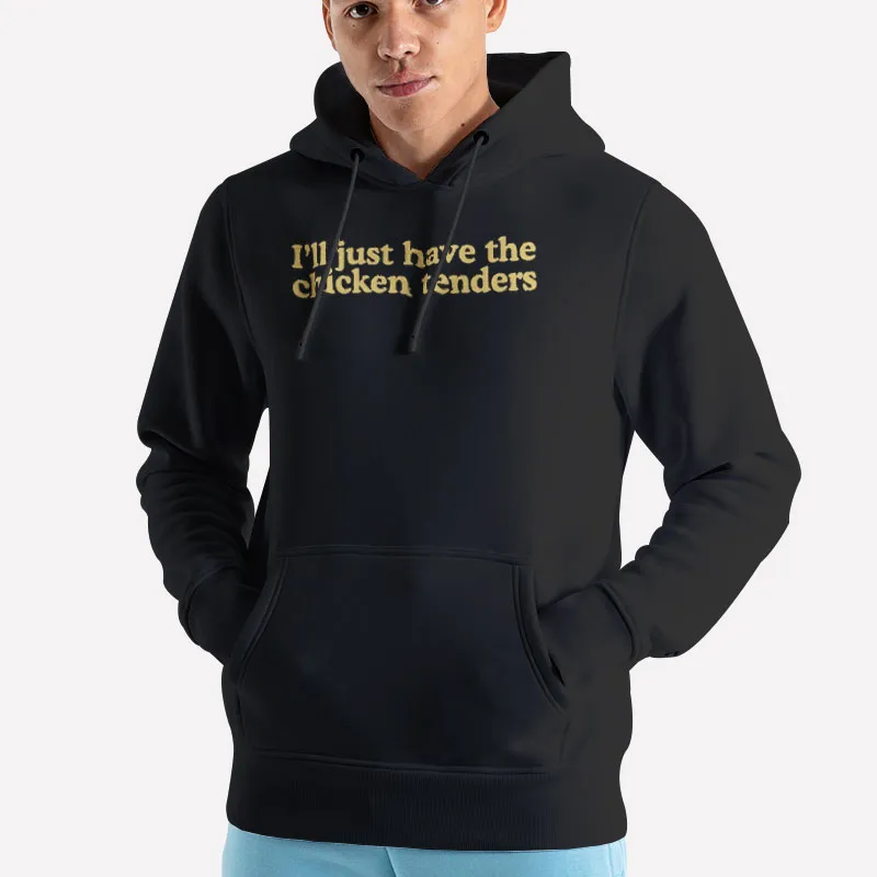 Unisex Hoodie Black I'll Just Have The Chicken Tenders Sweatshirt