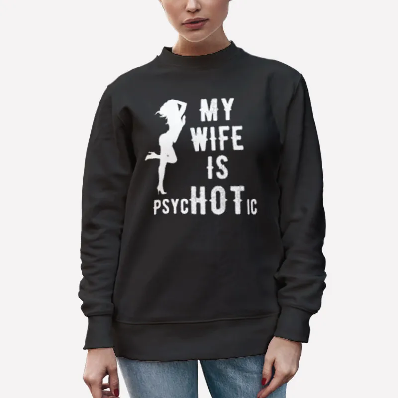 Unisex Sweatshirt Black Funny My Wife Is Psychotic Shirt