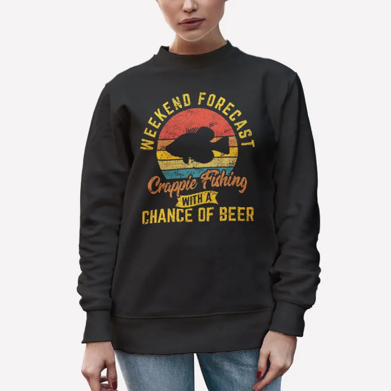 Unisex Sweatshirt Black Funny Weekend Forecast Fishing Crappie Shirts
