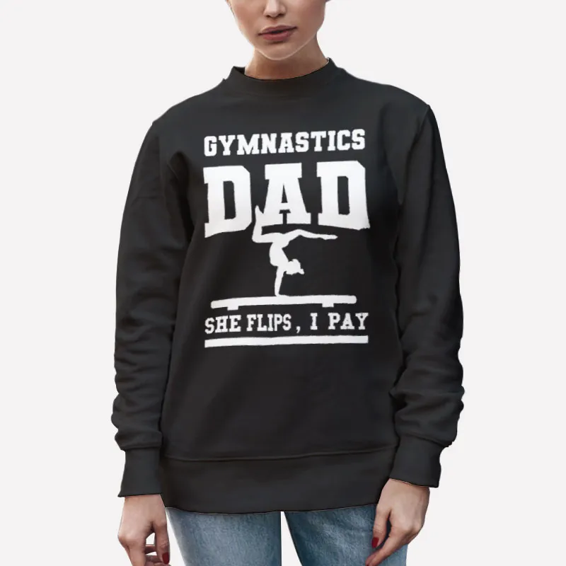 Unisex Sweatshirt Black She Flips I Pay Gymnastics Dad Shirts