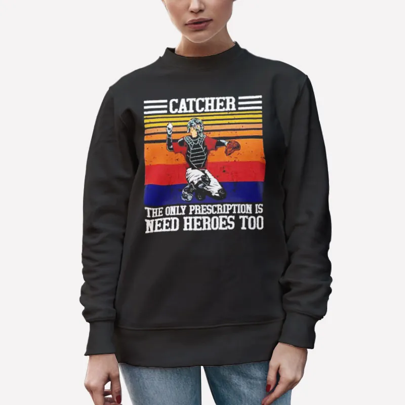 Unisex Sweatshirt Black The Only Prescription Is Need Heroes Baseball Catcher Shirts